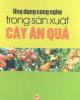 Ebook Ứng dụng công nghệ trong sản xuất cây ăn quả - NXB Lao động