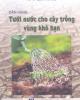 Ebook Cẩm nang tưới nước cho cây vùng khô hạn - PGS.TS. Nguyễn Đức Quý