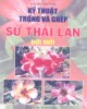 Ebook Kỹ thuật trồng và ghép sứ Thái Lan đời mới (Quyển 2): Phần 1