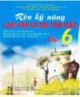 Ebook Rèn kỹ năng làm văn và bài làm văn mẫu lớp 6 (Tập 2): Phần 2